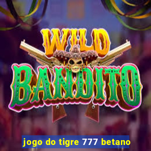 jogo do tigre 777 betano